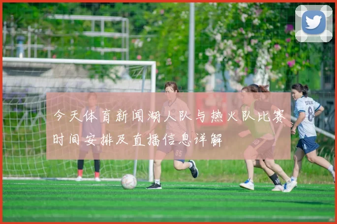 今天体育新闻湖人队与热火队比赛时间安排及直播信息详解